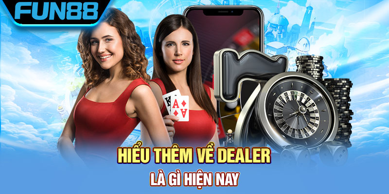 Hieu-them-ve-Dealer-la-gi-hien-nay